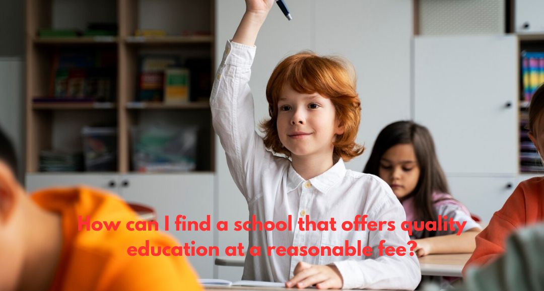 How can I find a school that offers quality education at a reasonable fee?