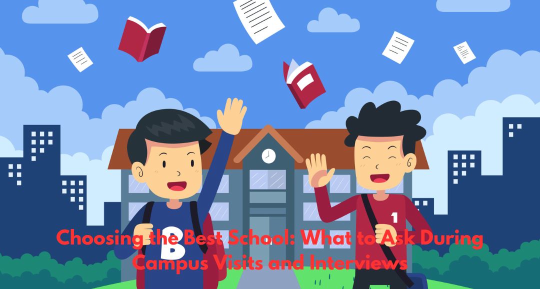 Choosing the Best School: What to Ask During Campus Visits and Interviews