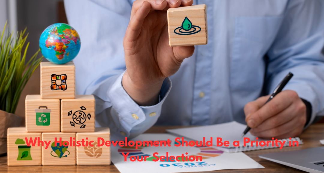Why Holistic Development Should Be a Priority in Your Selection