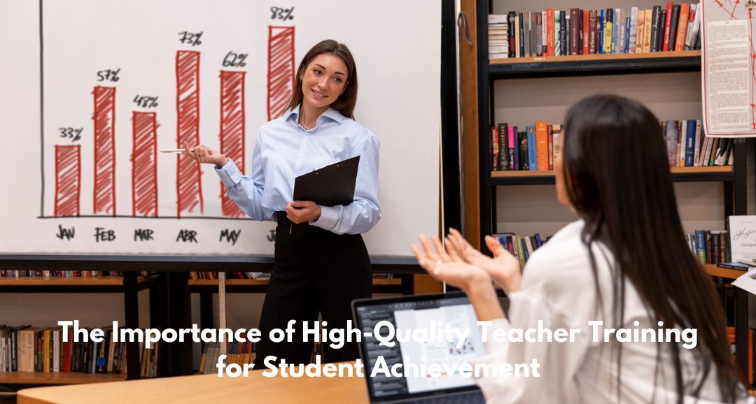 The Importance of High-Quality Teacher Training for Student Achievement