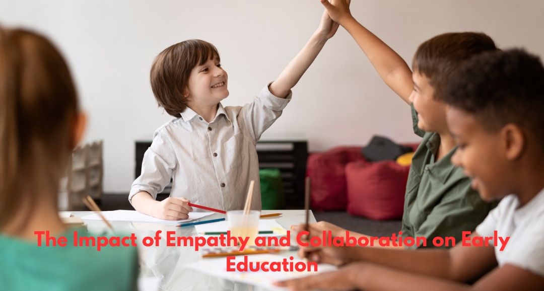 The Impact of Empathy and Collaboration on Early Education