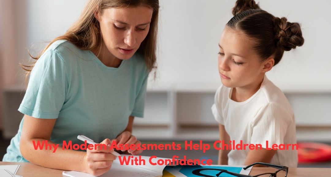 Why Modern Assessments Help Children Learn With Confidence