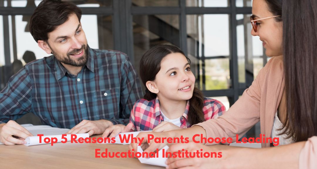Top 5 Reasons Why Parents Choose Leading Educational Institutions