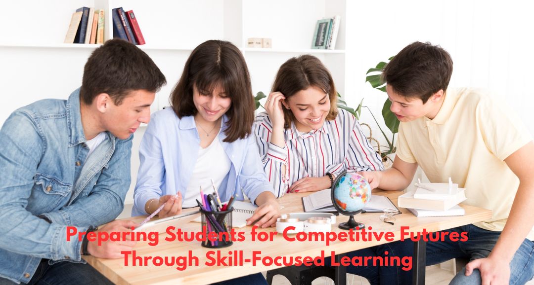 Preparing Students for Competitive Futures Through Skill-Focused Learning