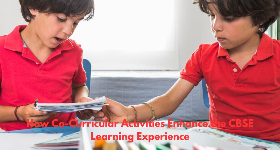 How Co-Curricular Activities Enhance the CBSE Learning Experience