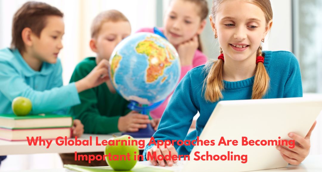 Why Global Learning Approaches Are Becoming Important in Modern Schooling