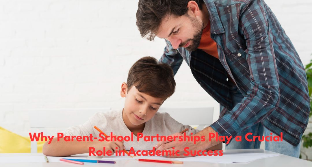 Why Parent-School Partnerships Play a Crucial Role in Academic Success