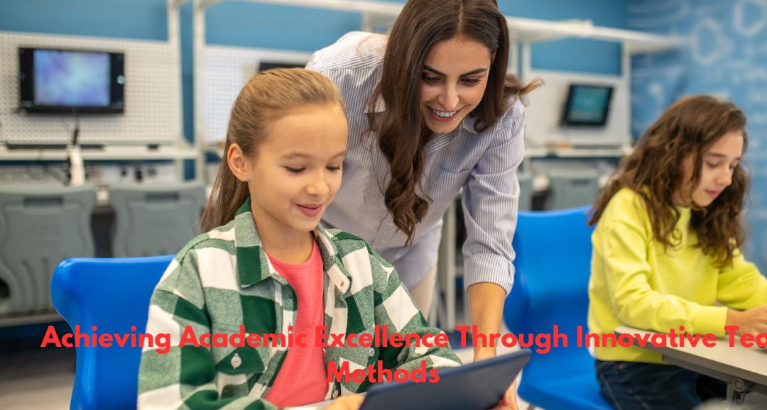 Achieving Academic Excellence Through Innovative Teaching Methods
