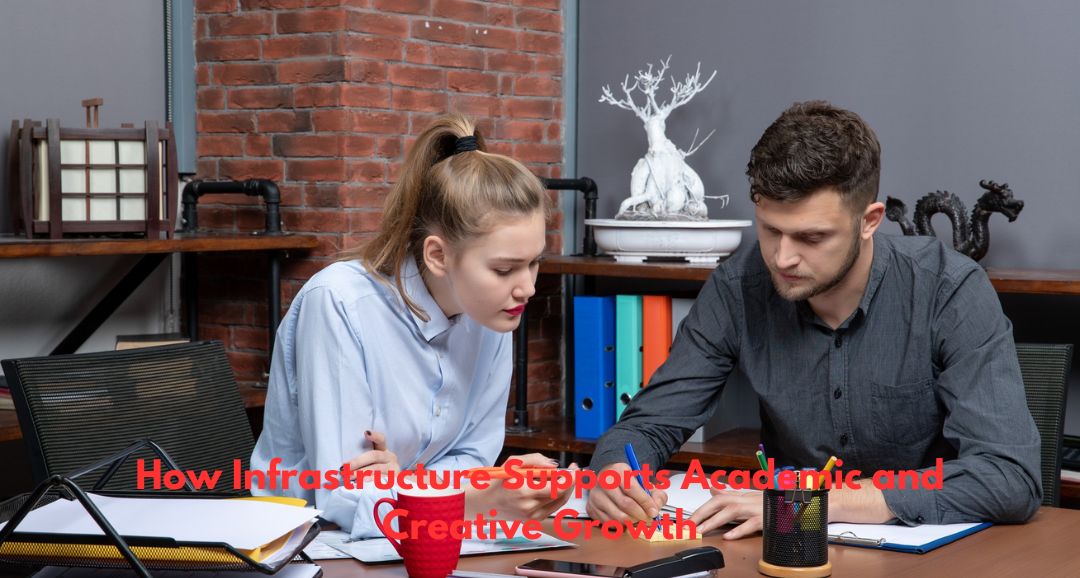 How Infrastructure Supports Academic and Creative Growth