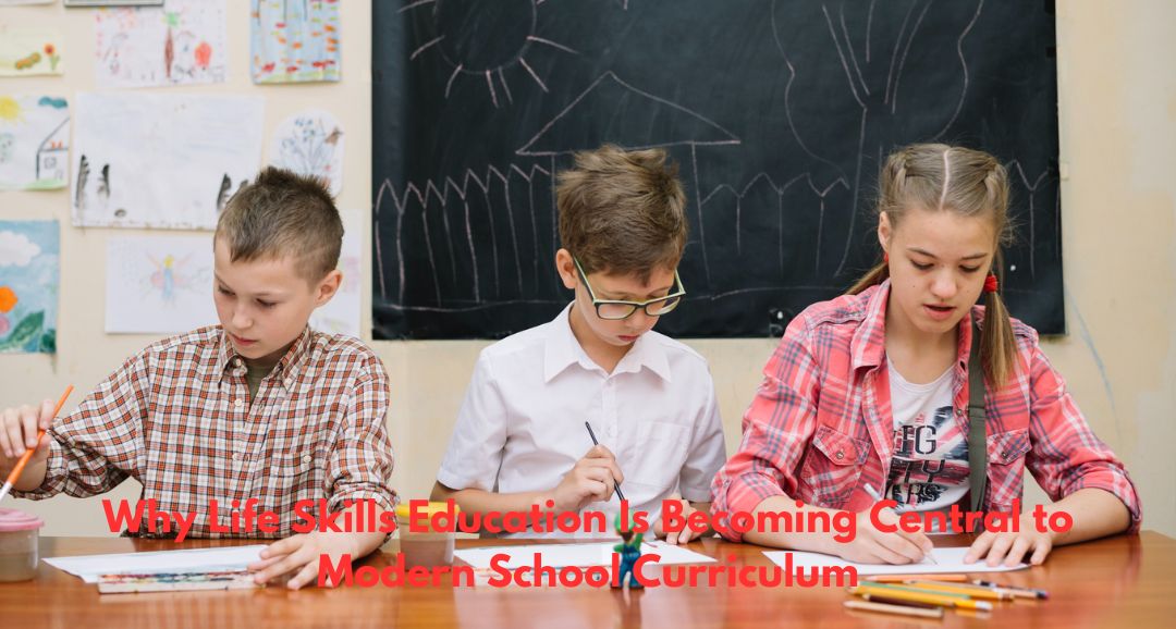 Why Life Skills Education Is Becoming Central to Modern School Curriculum
