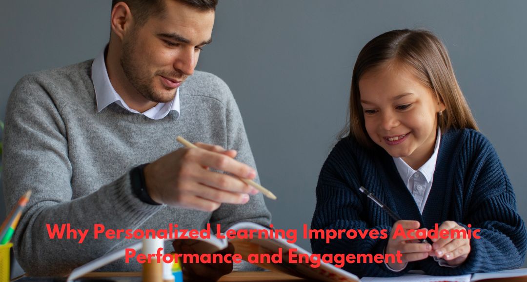 Why Personalized Learning Improves Academic Performance and Engagement