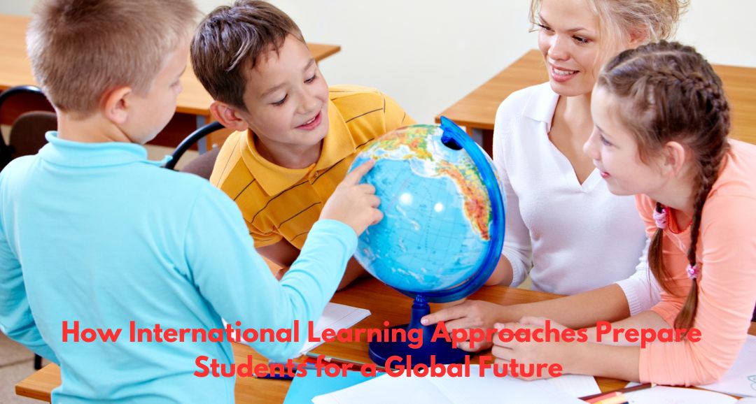 How International Learning Approaches Prepare Students for a Global Future