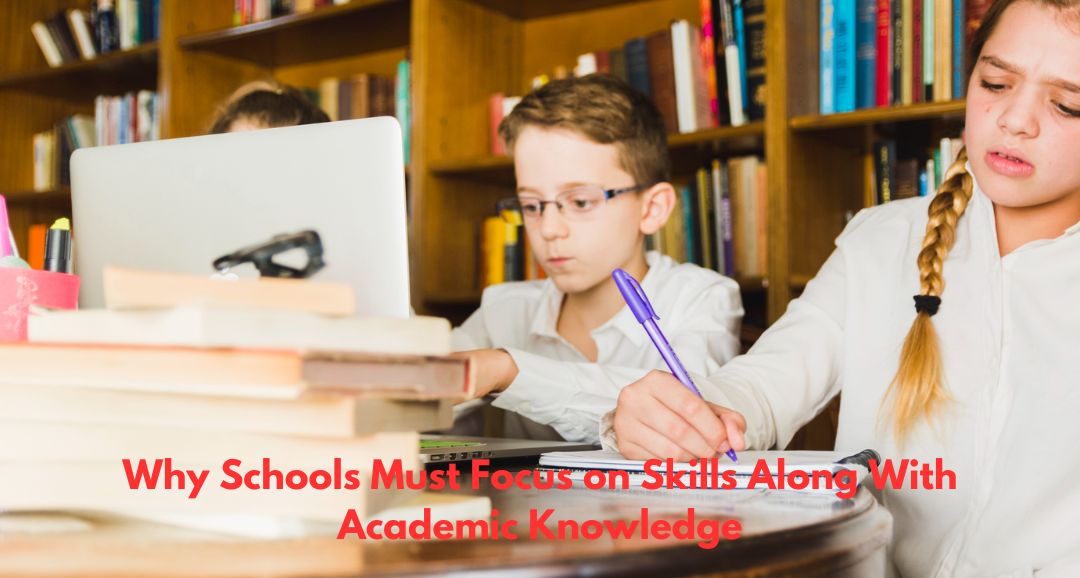 Why Schools Must Focus on Skills Along With Academic Knowledge