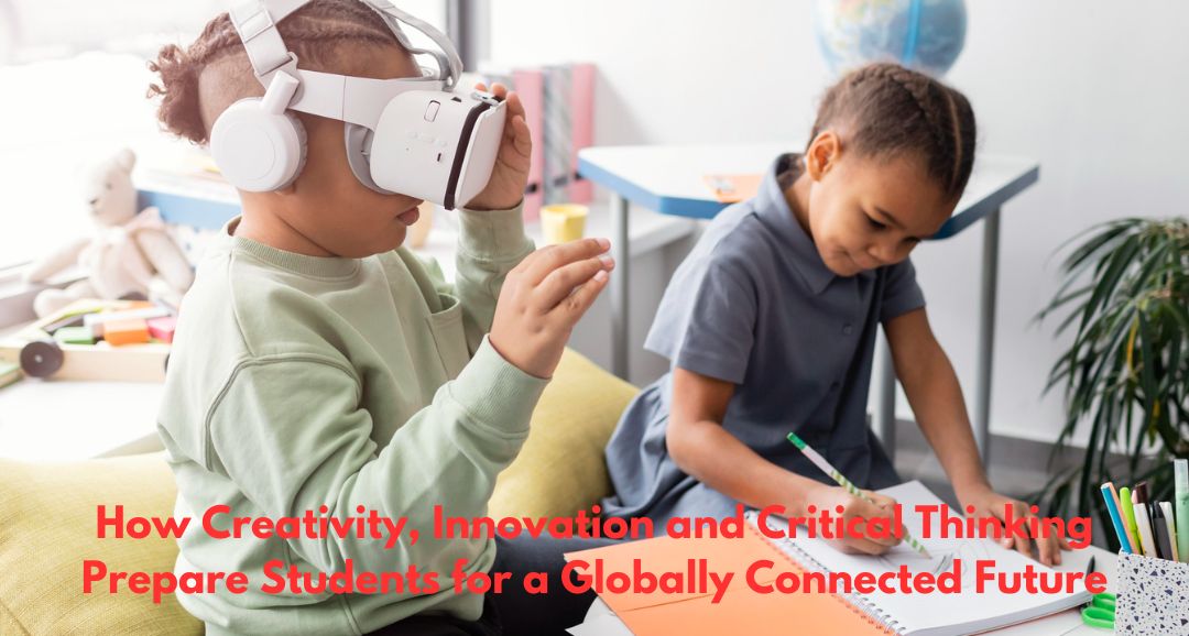 How Creativity, Innovation and Critical Thinking Prepare Students for a Globally Connected Future