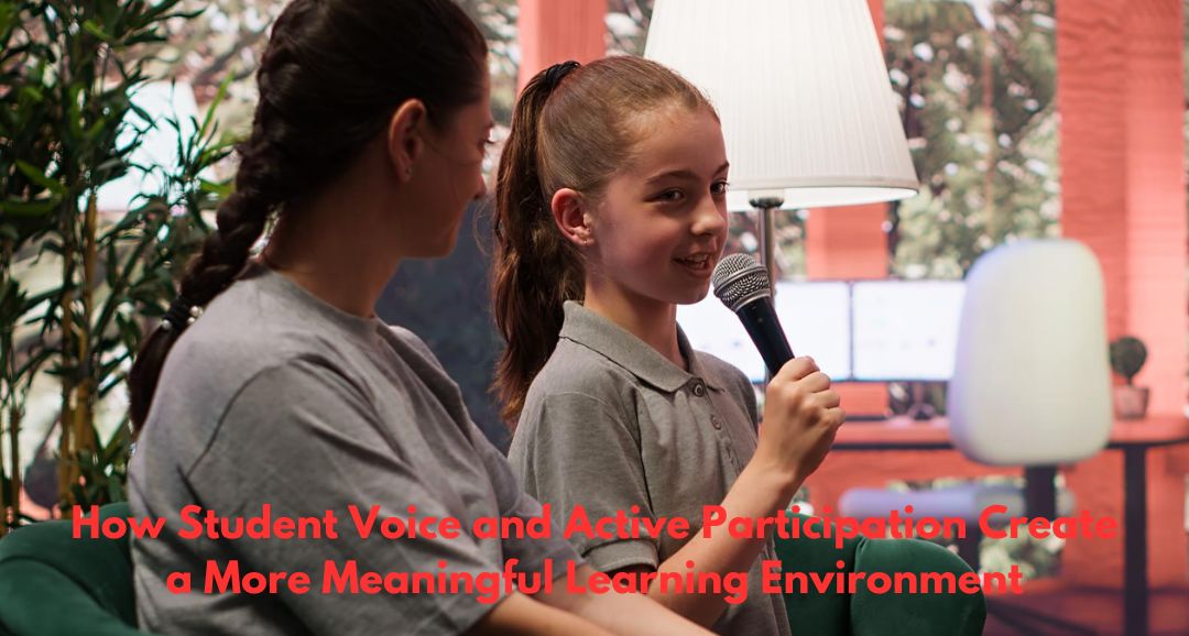How Student Voice and Active Participation Create a More Meaningful Learning Environment